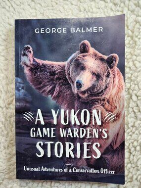 George Balmer A Yukon Game Wardens Stories Paperback 2021 First Edition